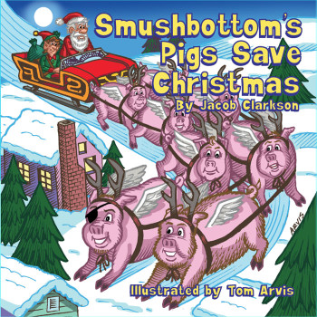 "Smushbottom's Pigs Save Christmas" by Jacob Clarkson & Tom Arvis- Front Cover